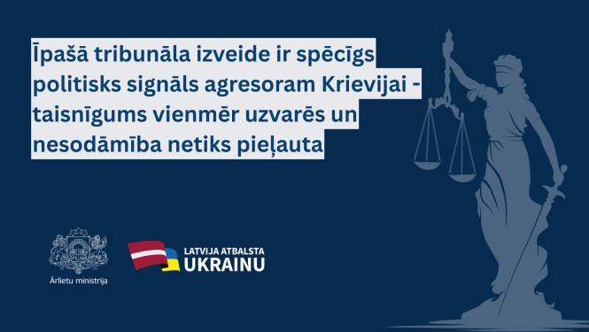 Īpašā tribunāla izveide ir spēcīgs politisks signāls agresoram Krievijai - taisnīgums vienmēr uzvarēs un nesodāmība netiks pieļauta